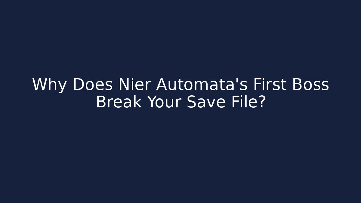 Why Does Nier Automata's First Boss Break Your Save File?