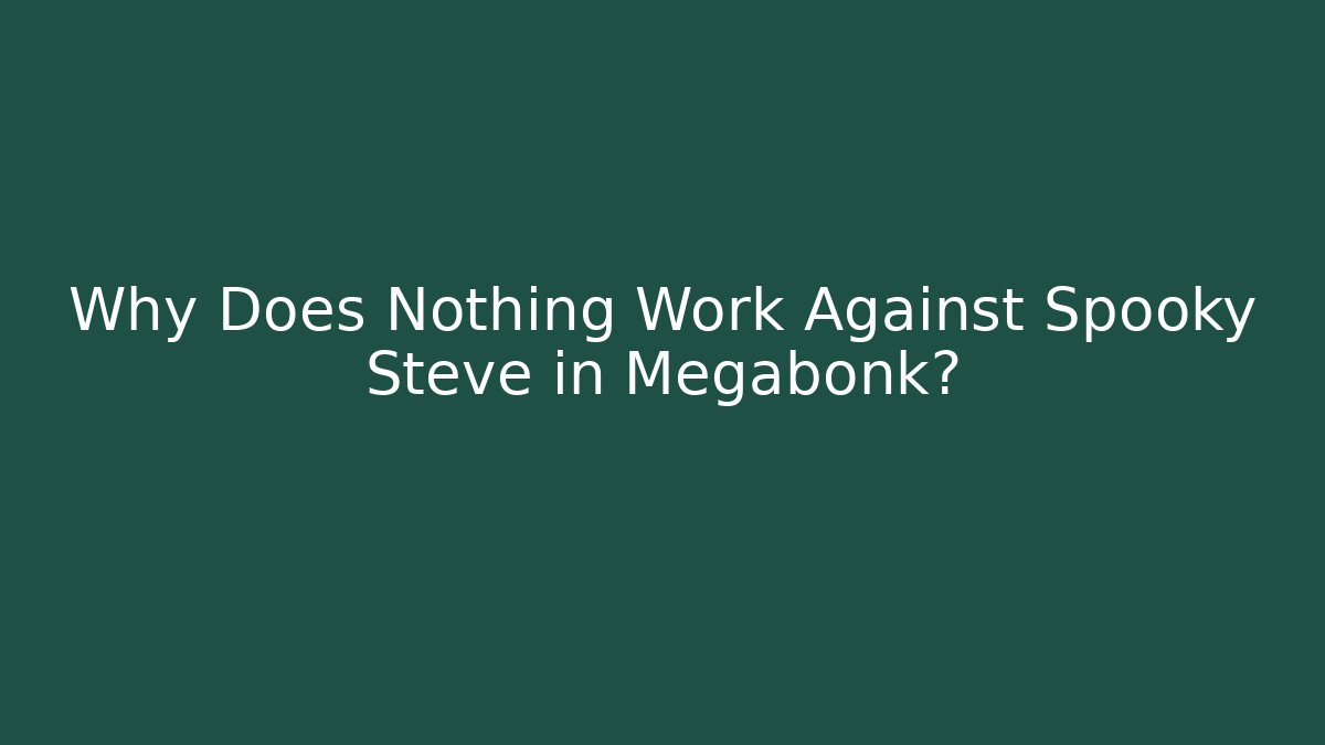 Why Does Nothing Work Against Spooky Steve in Megabonk?