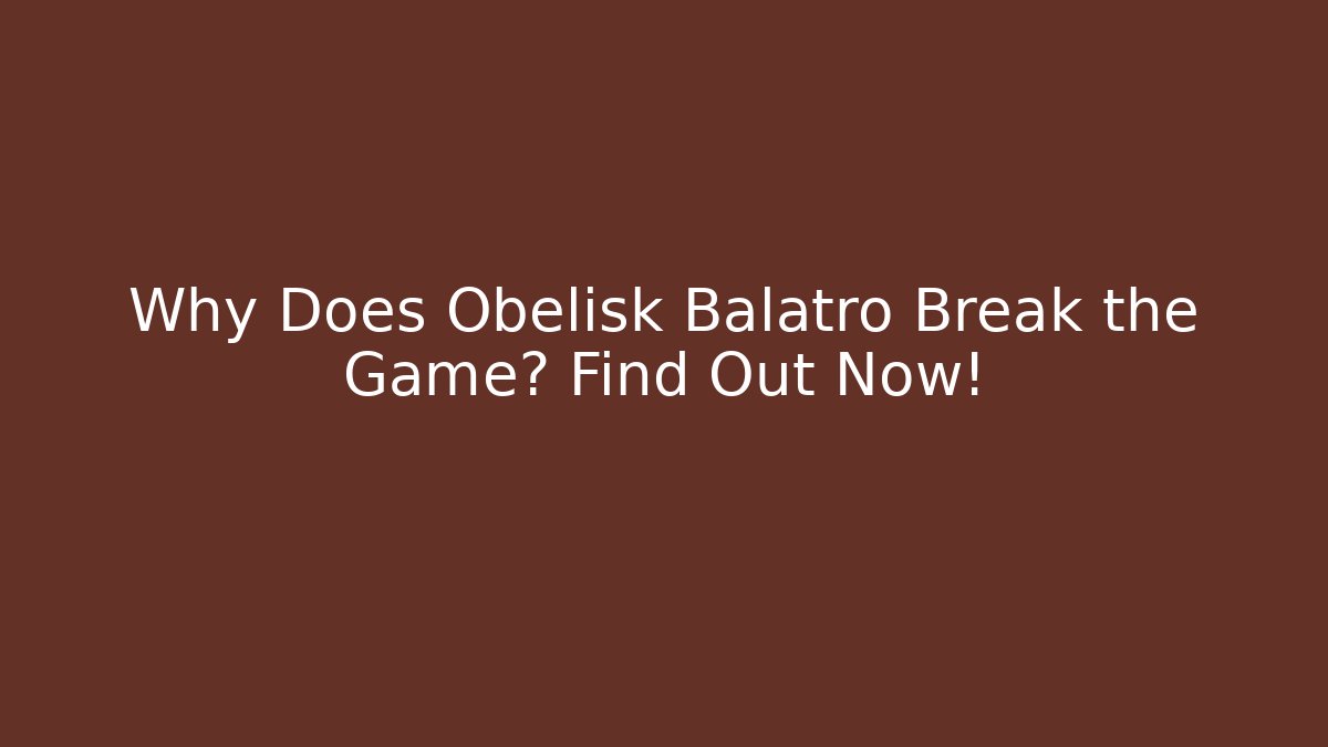 Why Does Obelisk Balatro Break the Game? Find Out Now!