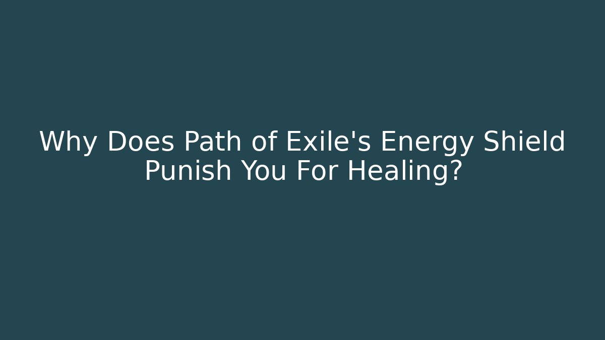 Why Does Path of Exile's Energy Shield Punish You For Healing?