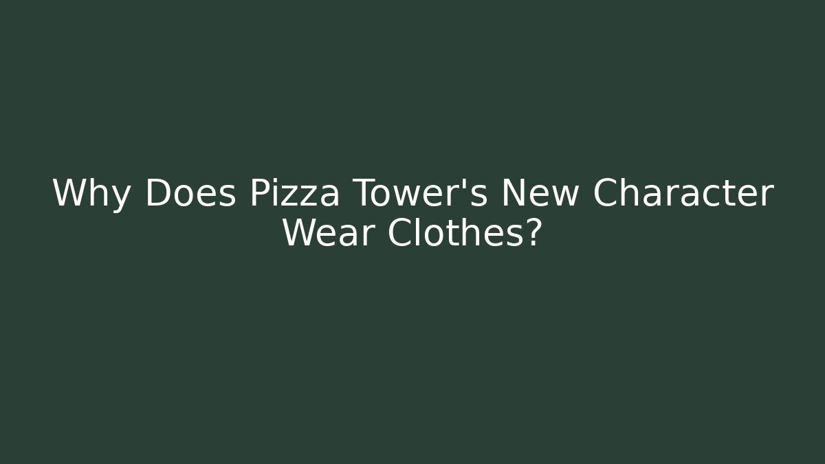 Why Does Pizza Tower's New Character Wear Clothes?