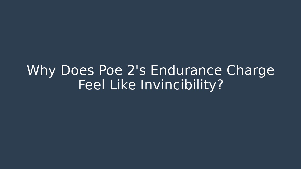 Why Does Poe 2’s Endurance Charge Feel Like Invincibility?