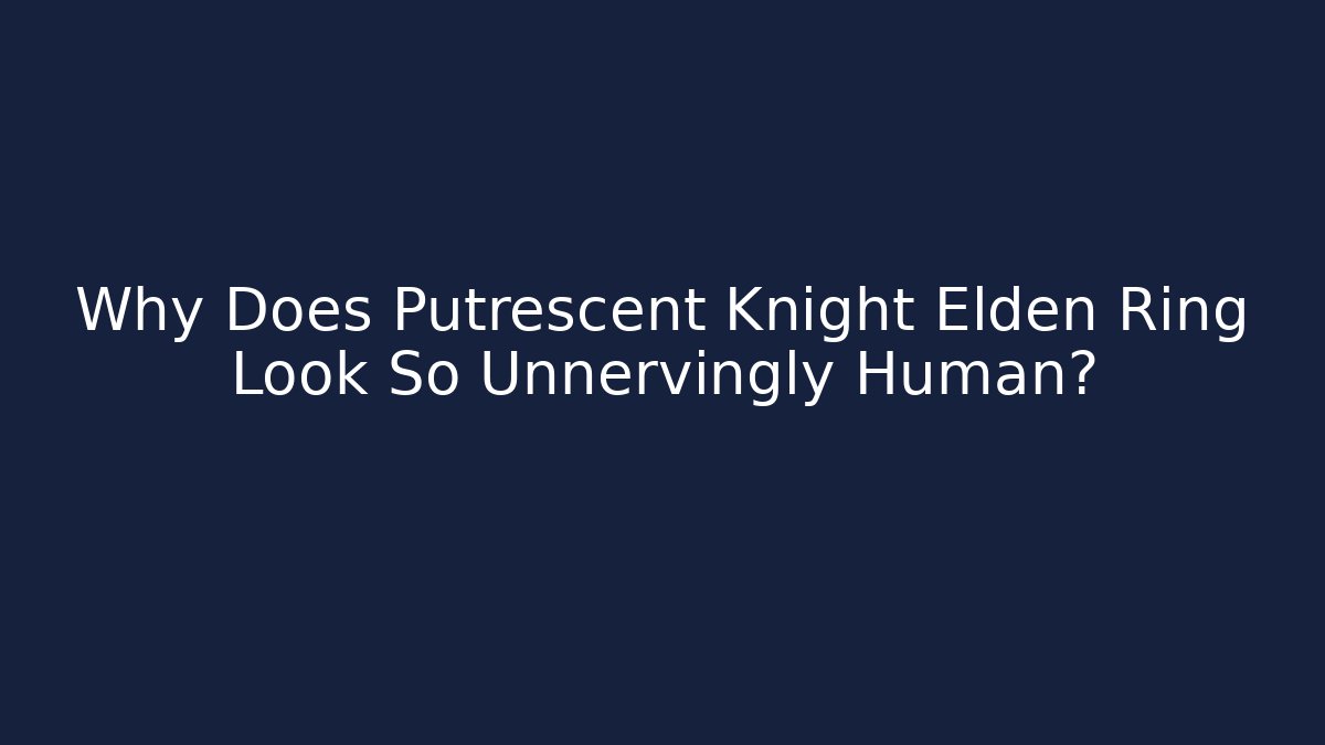 Why Does Putrescent Knight Elden Ring Look So Unnervingly Human? - Felix Cat Insurance