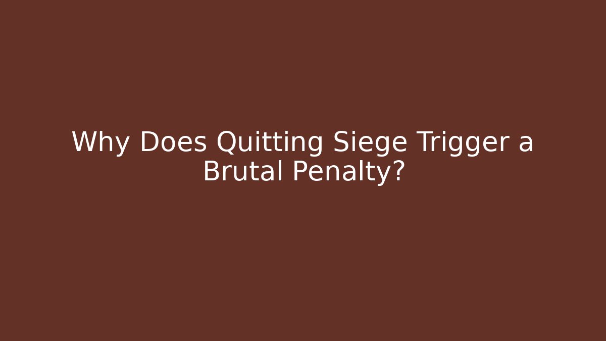 Why Does Quitting Siege Trigger a Brutal Penalty?