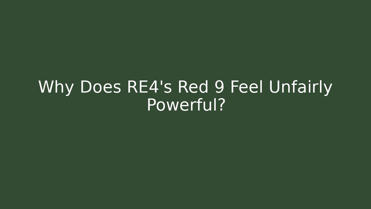 Why Does RE4's Red 9 Feel Unfairly Powerful?