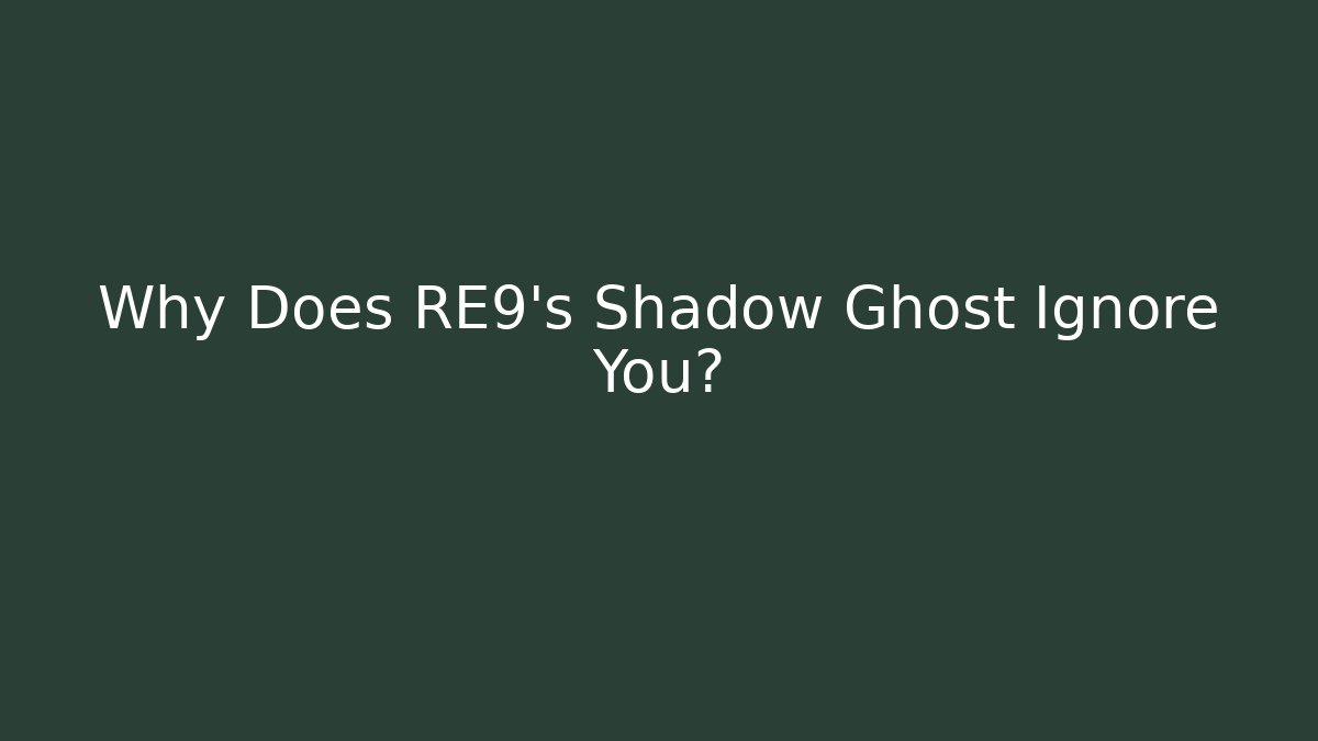 Why Does RE9's Shadow Ghost Ignore You?