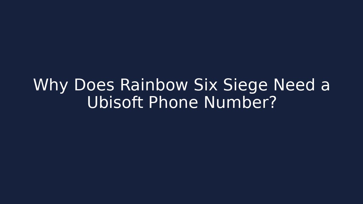 Why Does Rainbow Six Siege Need a Ubisoft Phone Number?