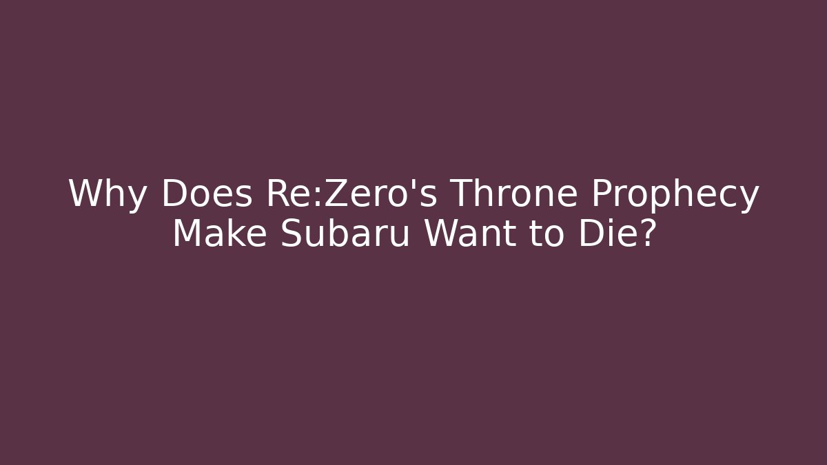 Why Does Re:Zero's Throne Prophecy Make Subaru Want to Die?