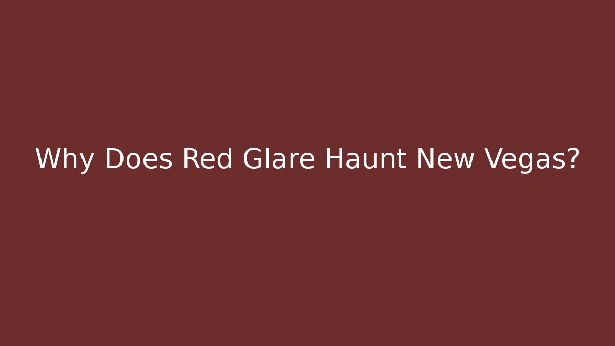 Why Does Red Glare Haunt New Vegas?