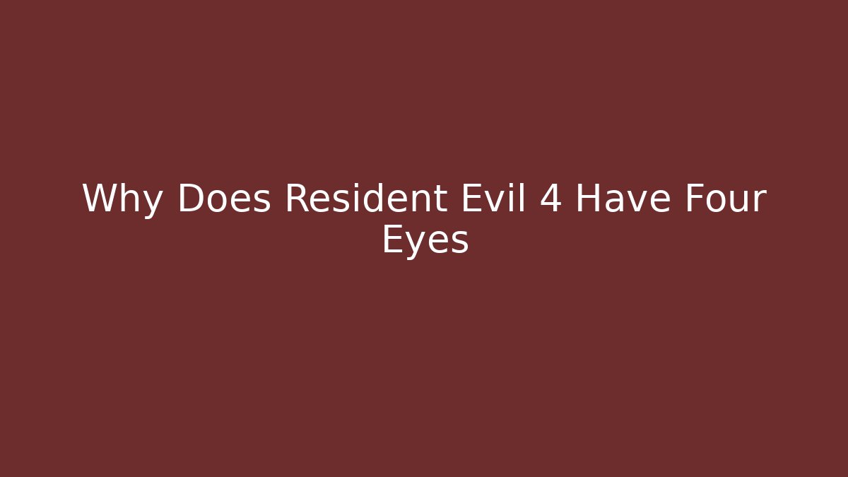 Why Does Resident Evil 4 Have Four Eyes