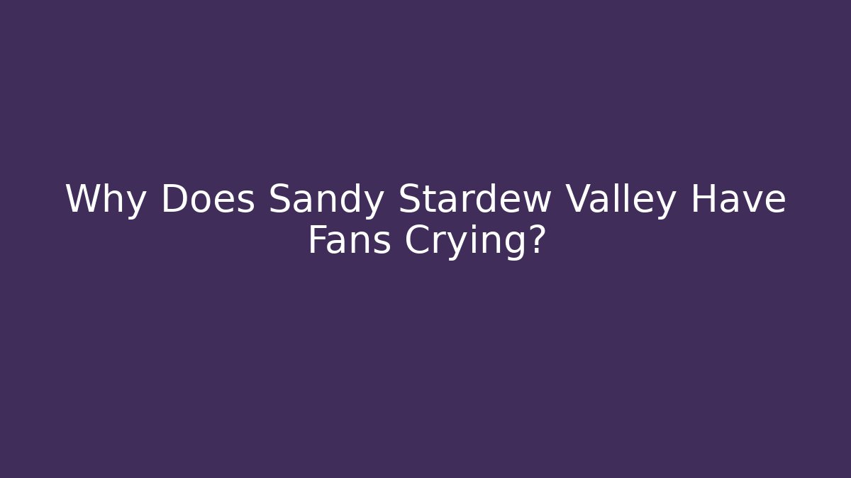 Why Does Sandy Stardew Valley Have Fans Crying?
