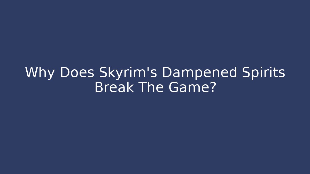 Why Does Skyrim's Dampened Spirits Break The Game?