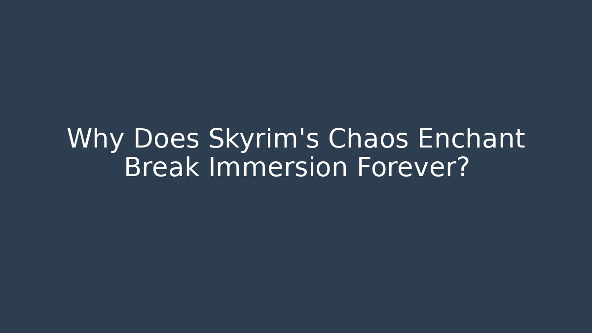 Why Does Skyrim’s Chaos Enchant Break Immersion Forever?