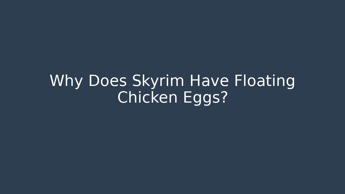 Why Does Skyrim Have Floating Chicken Eggs?