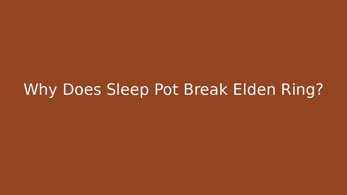 Why Does Sleep Pot Break Elden Ring?