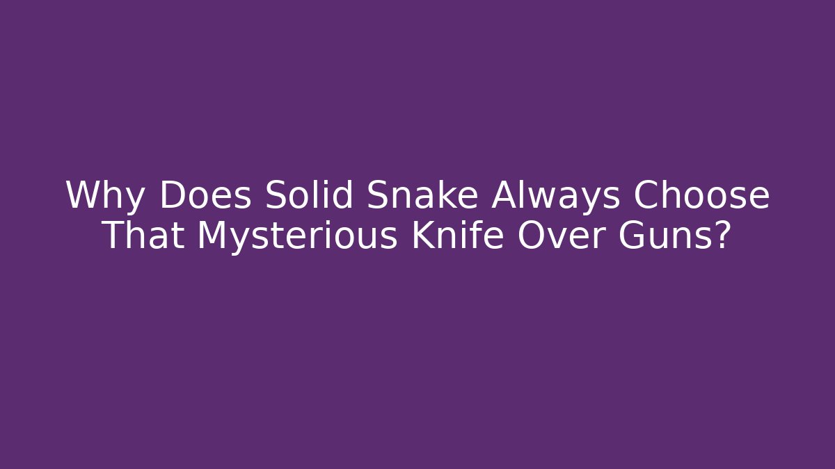 Why Does Solid Snake Always Choose That Mysterious Knife Over Guns?