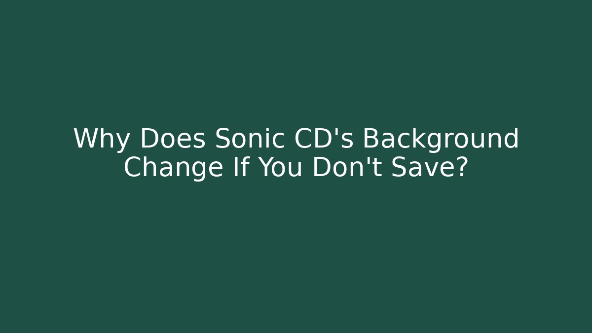 Why Does Sonic CD's Background Change If You Don't Save?