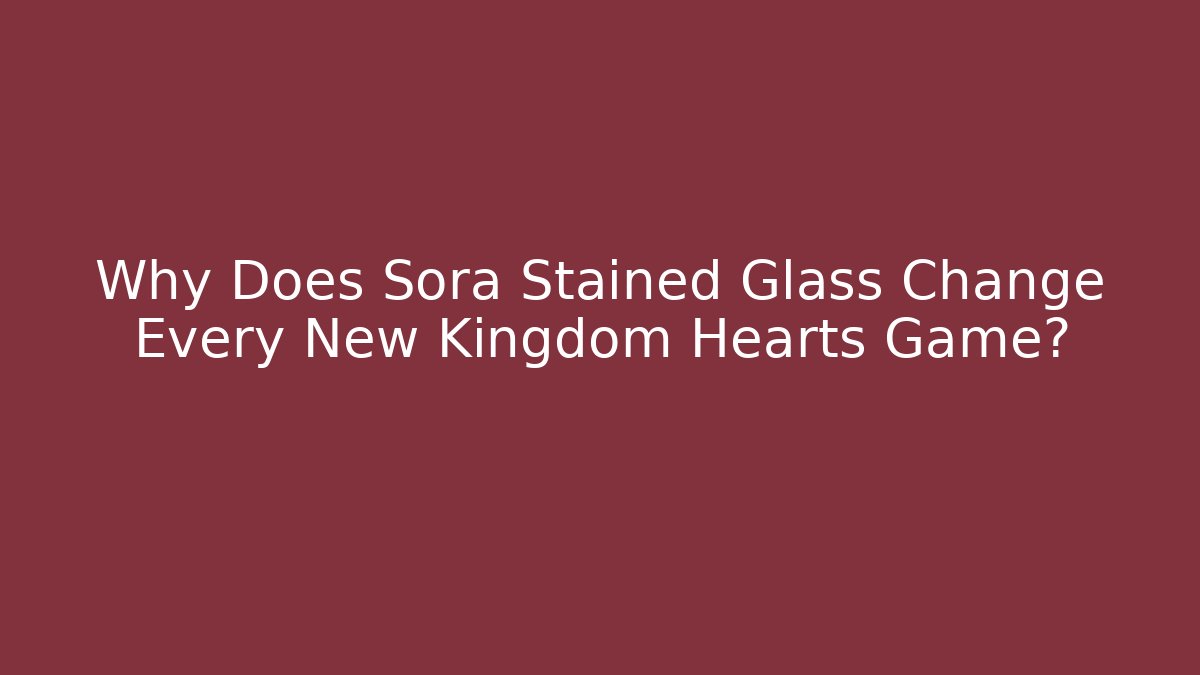 Why Does Sora Stained Glass Change Every New Kingdom Hearts Game?