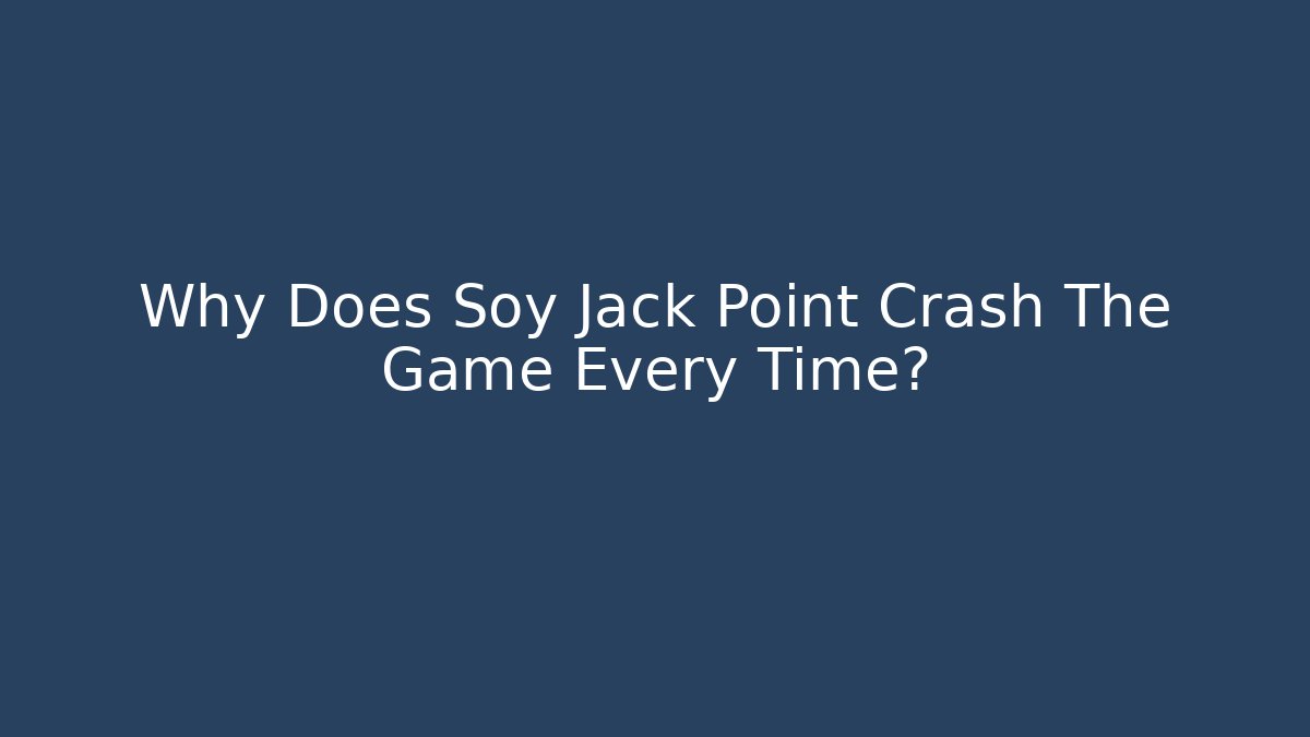 Why Does Soy Jack Point Crash The Game Every Time?