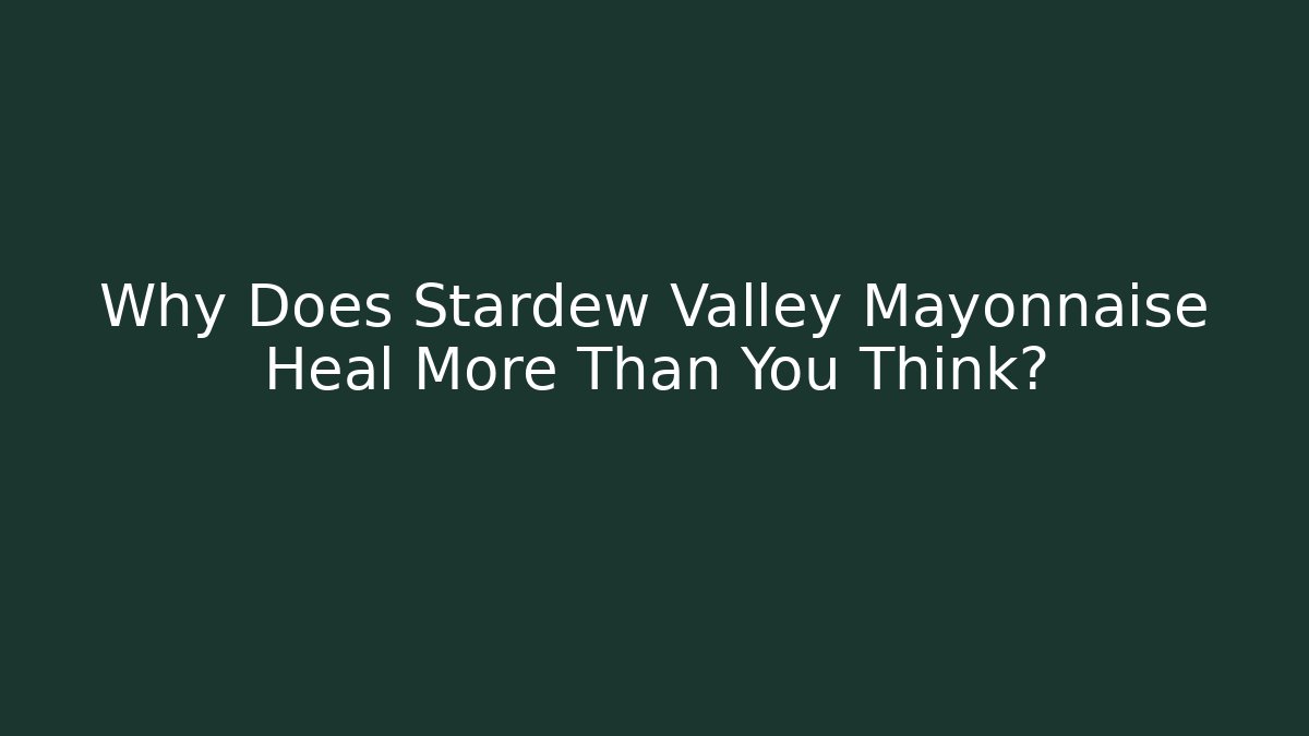 Why Does Stardew Valley Mayonnaise Heal More Than You Think?