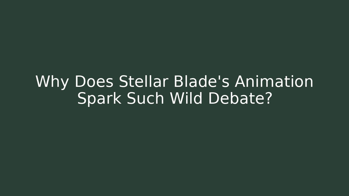 Why Does Stellar Blade's Animation Spark Such Wild Debate?