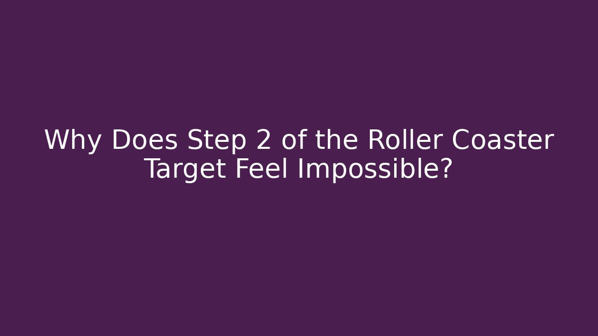 Why Does Step 2 of the Roller Coaster Target Feel Impossible? - Felix Cat Insurance
