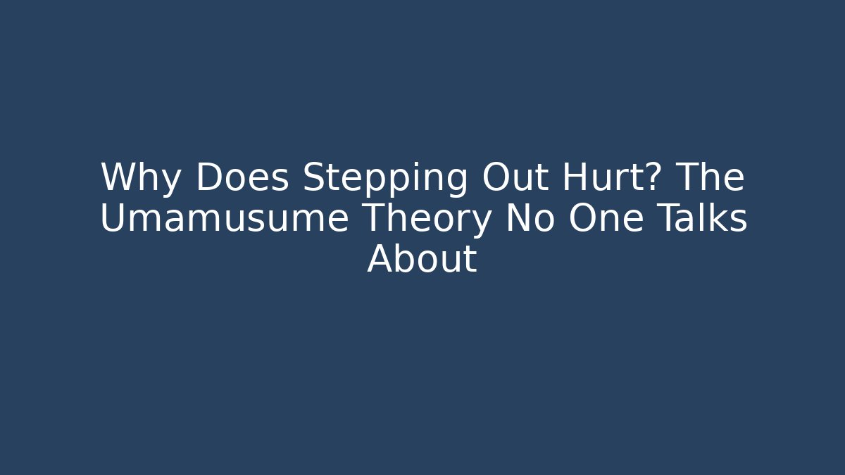 Why Does Stepping Out Hurt? The Umamusume Theory No One Talks About