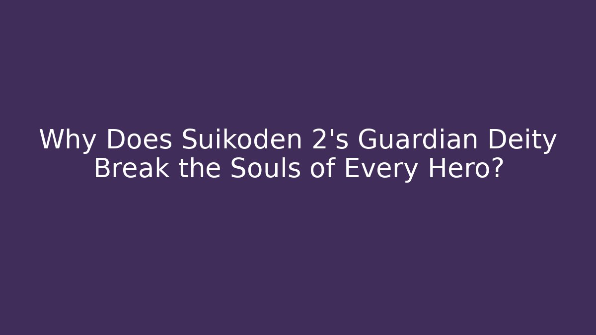 Why Does Suikoden 2's Guardian Deity Break the Souls of Every Hero?