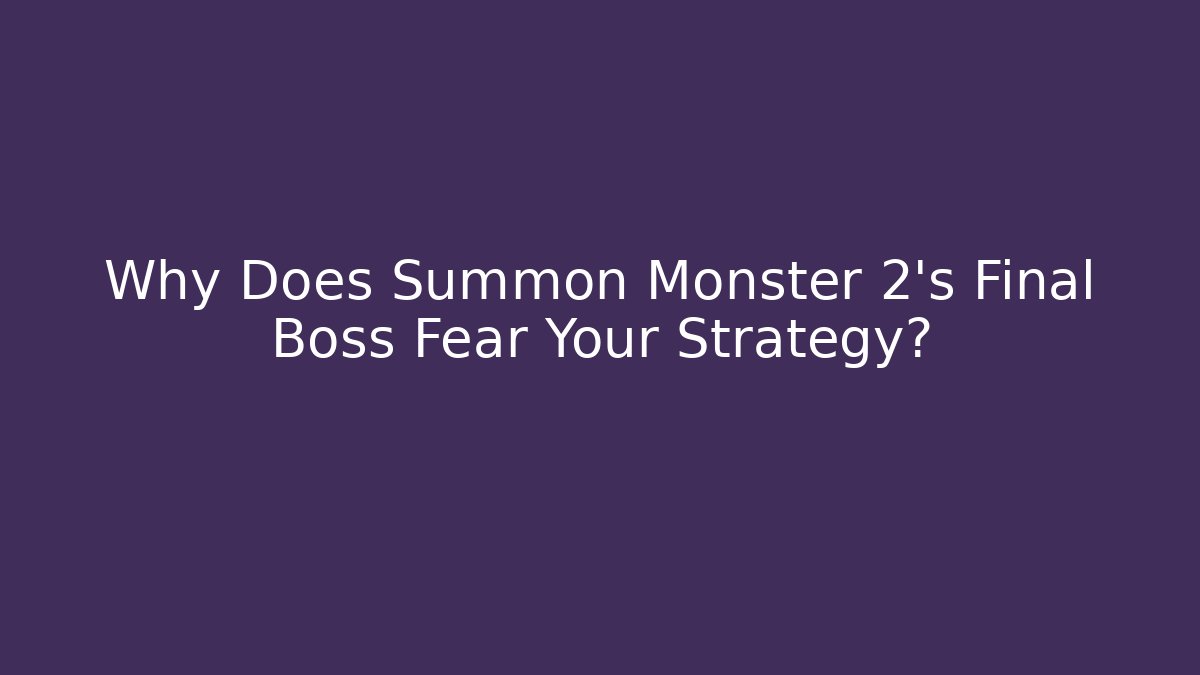 Why Does Summon Monster 2's Final Boss Fear Your Strategy?