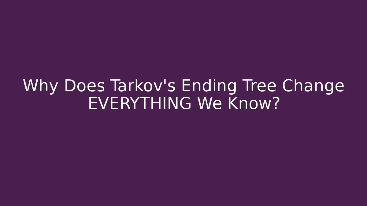 Why Does Tarkov's Ending Tree Change EVERYTHING We Know?