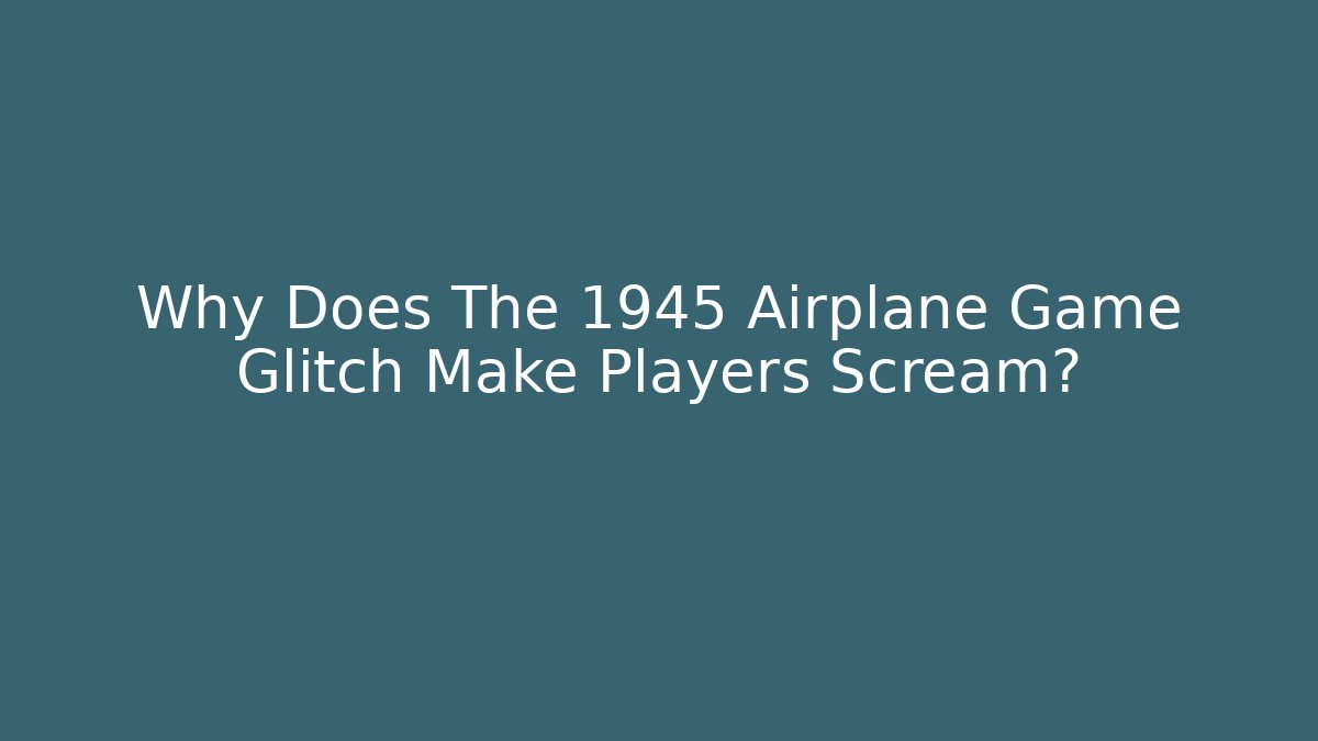 Why Does The 1945 Airplane Game Glitch Make Players Scream?