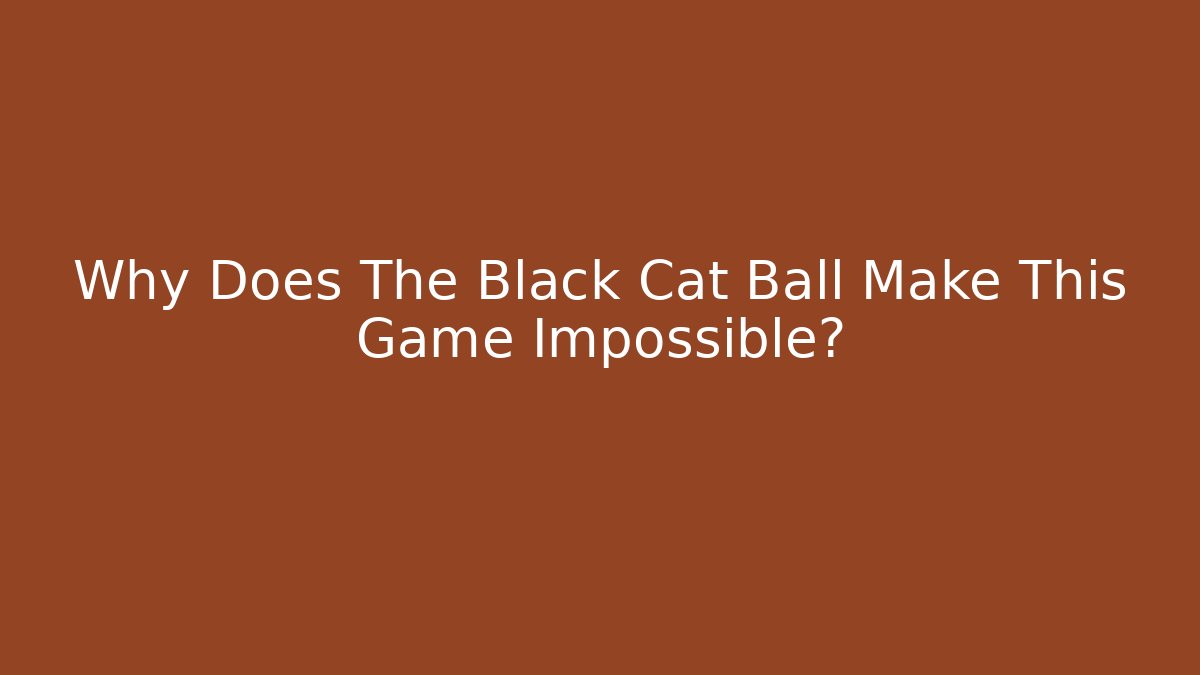 Why Does The Black Cat Ball Make This Game Impossible? - Felix Cat Insurance