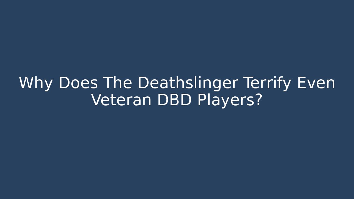 Why Does The Deathslinger Terrify Even Veteran DBD Players?