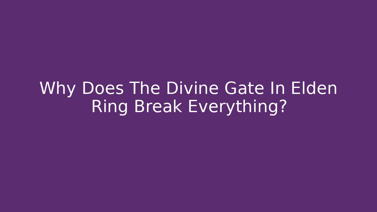 Why Does The Divine Gate In Elden Ring Break Everything?