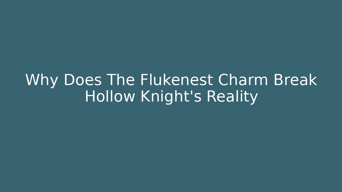Why Does The Flukenest Charm Break Hollow Knight's Reality - Felix Cat Insurance