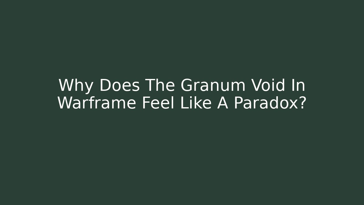 Why Does The Granum Void In Warframe Feel Like A Paradox?