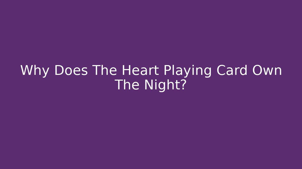 Why Does The Heart Playing Card Own The Night?