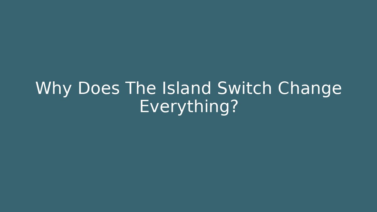 Why Does The Island Switch Change Everything? - Felix Cat Insurance