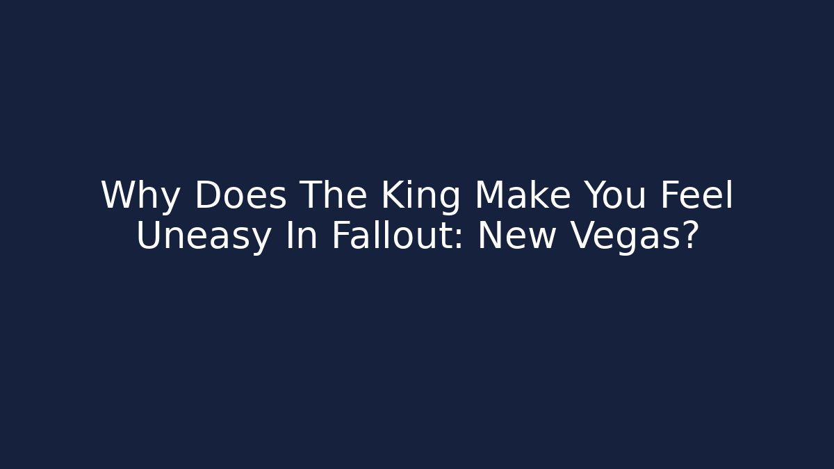 Why Does The King Make You Feel Uneasy In Fallout: New Vegas?