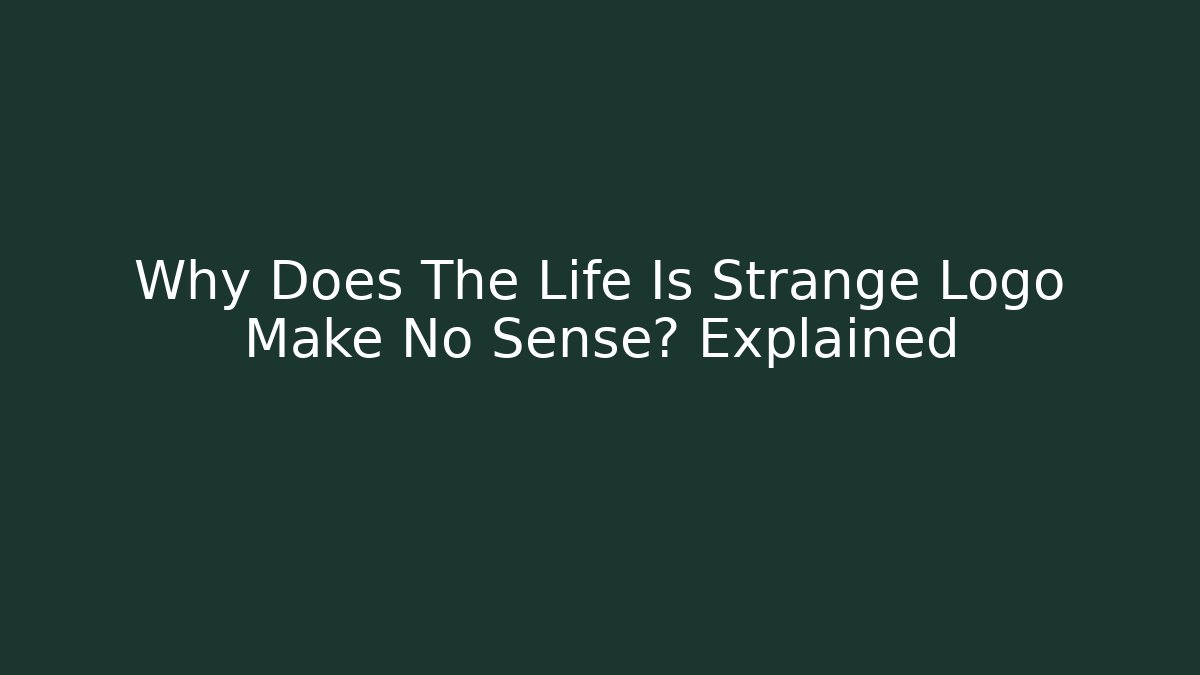 Why Does The Life Is Strange Logo Make No Sense? Explained - Felix Cat Insurance