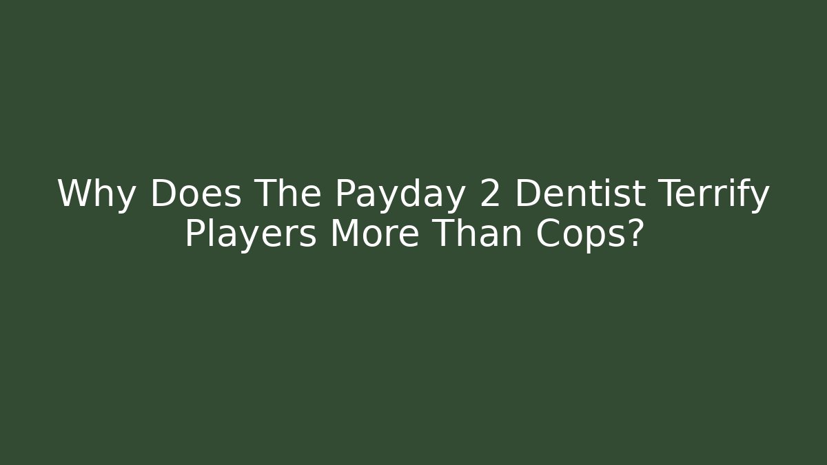 Why Does The Payday 2 Dentist Terrify Players More Than Cops?