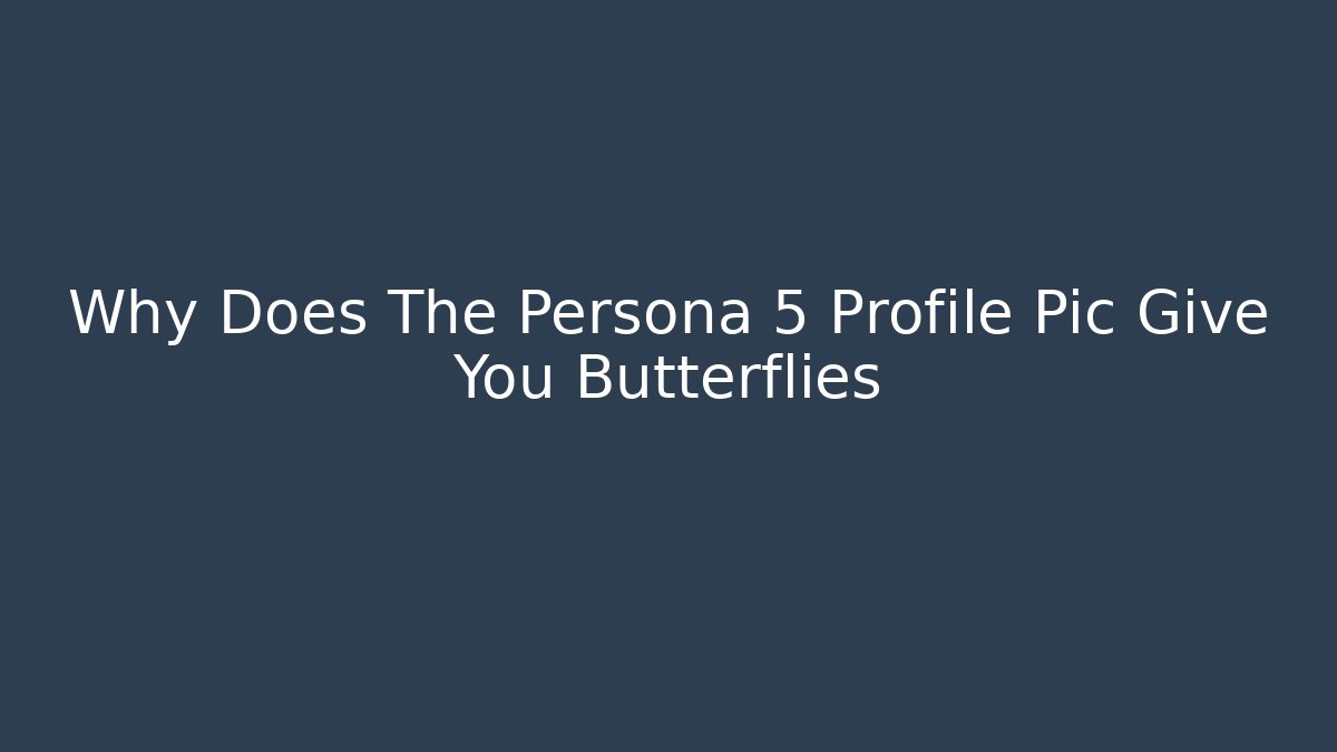 Why Does The Persona 5 Profile Pic Give You Butterflies