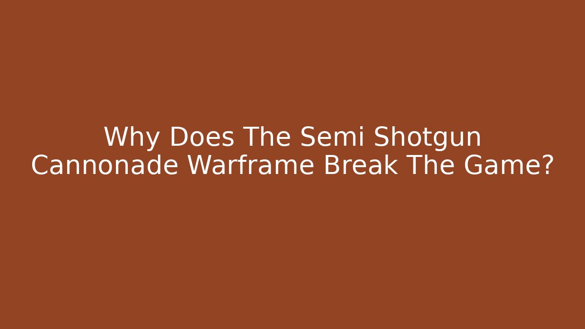 Why Does The Semi Shotgun Cannonade Warframe Break The Game? - Felix Cat Insurance