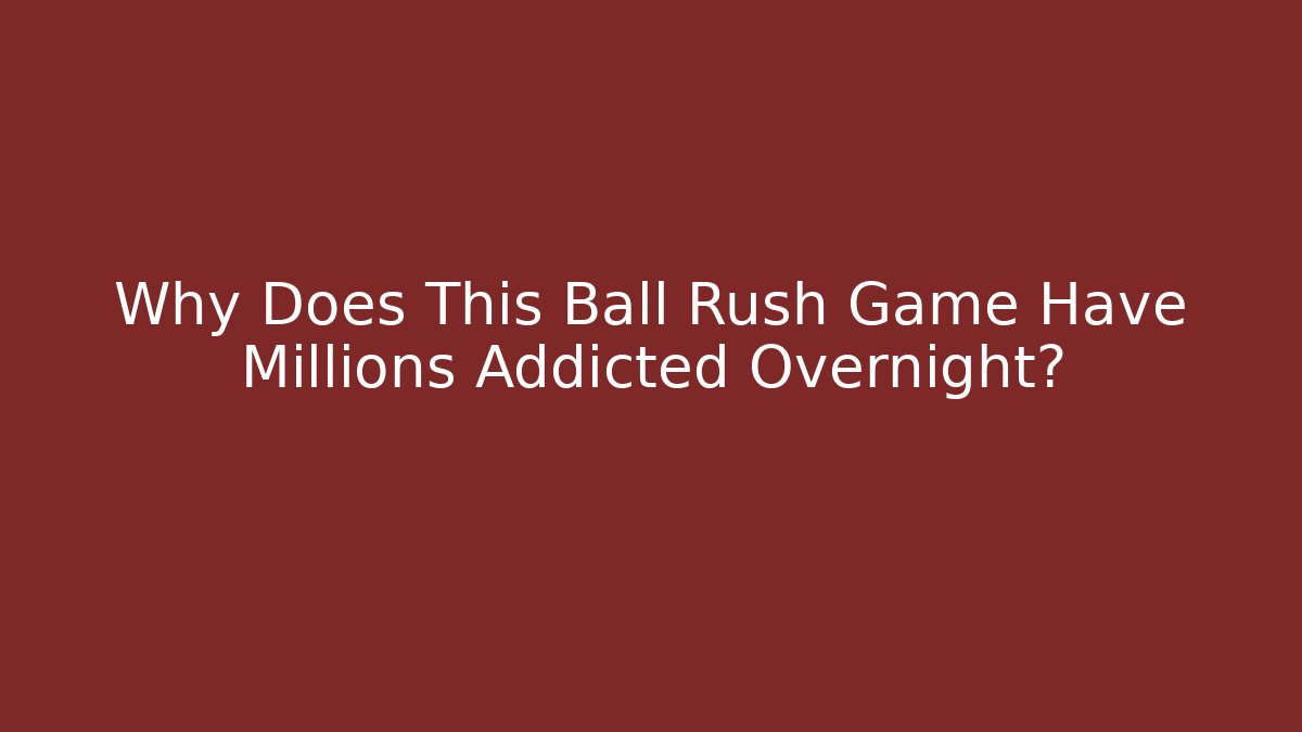 Why Does This Ball Rush Game Have Millions Addicted Overnight? - Felix Cat Insurance