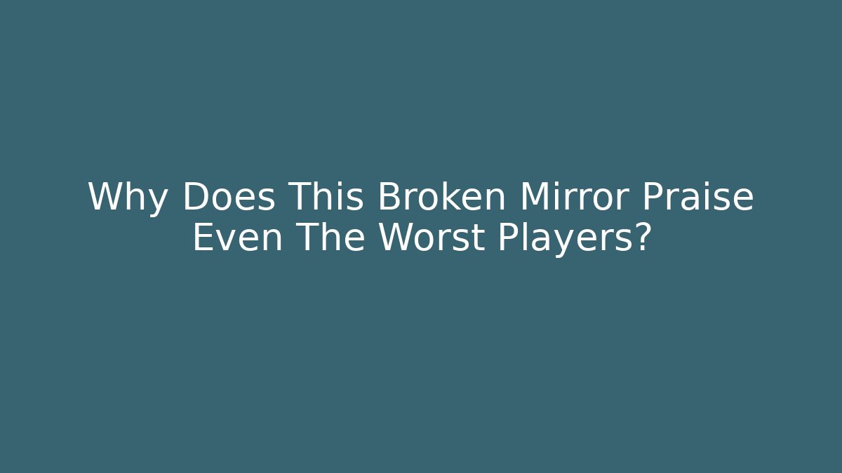Why Does This Broken Mirror Praise Even The Worst Players? - Felix Cat Insurance