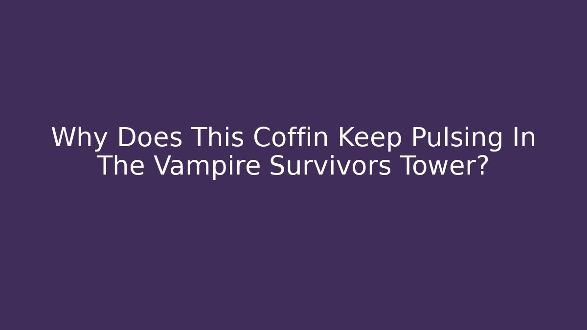 Why Does This Coffin Keep Pulsing In The Vampire Survivors Tower? - Felix Cat Insurance