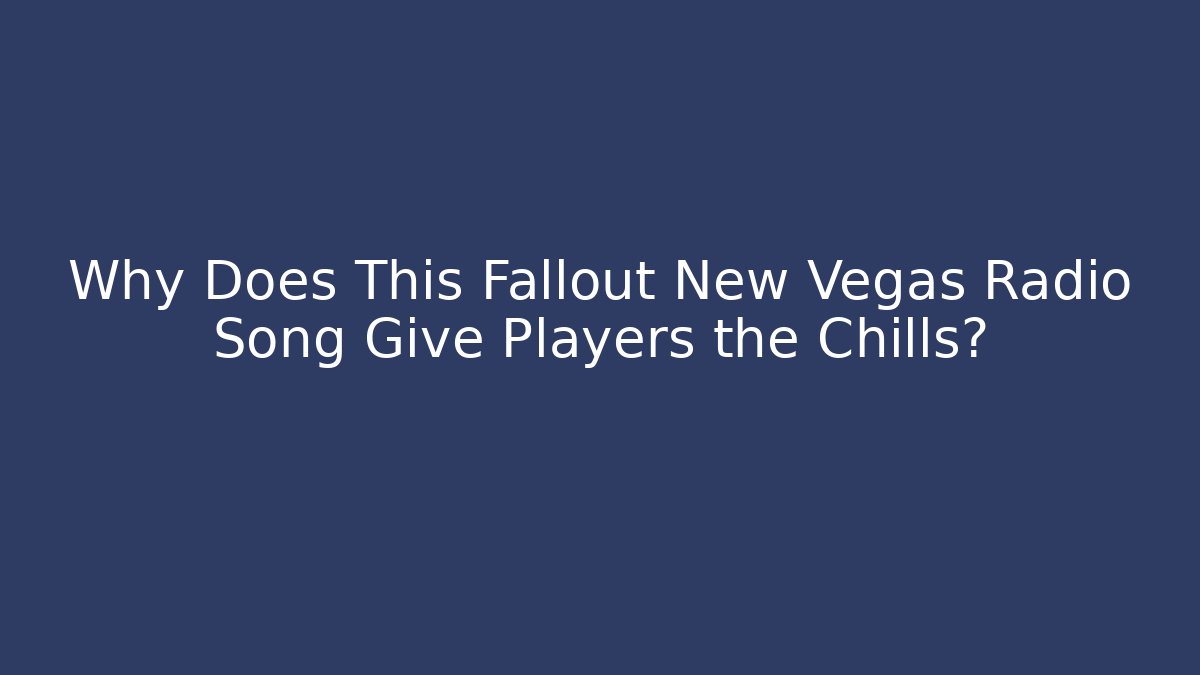 Why Does This Fallout New Vegas Radio Song Give Players the Chills?