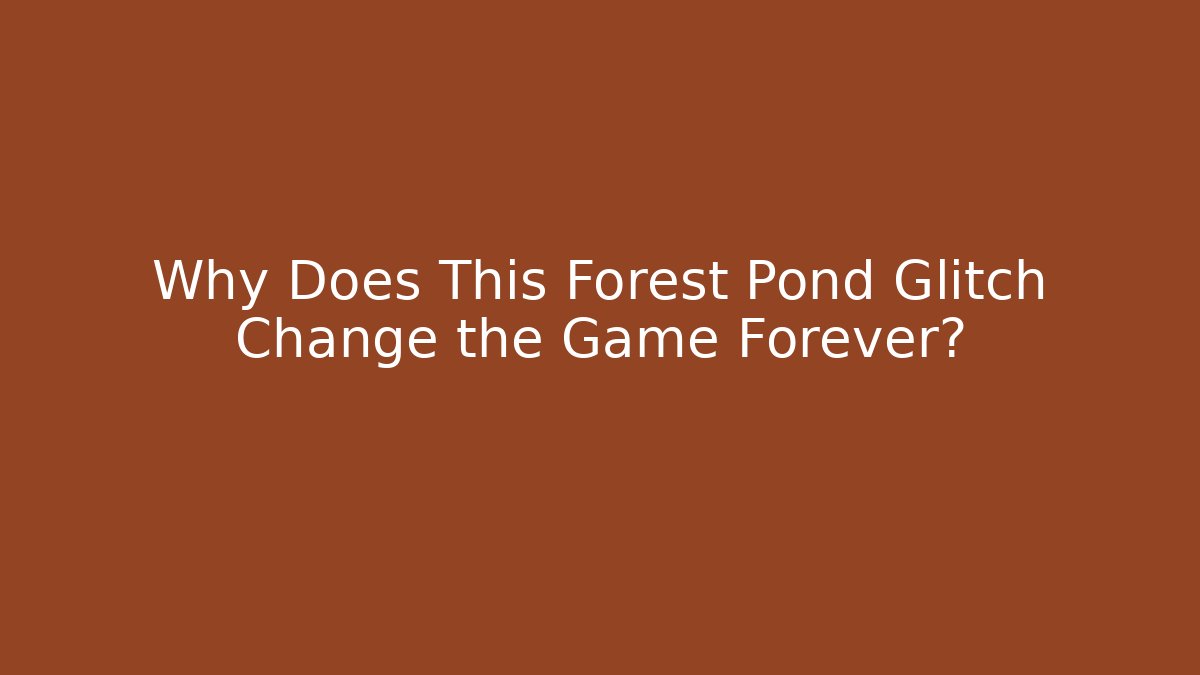 Why Does This Forest Pond Glitch Change the Game Forever?