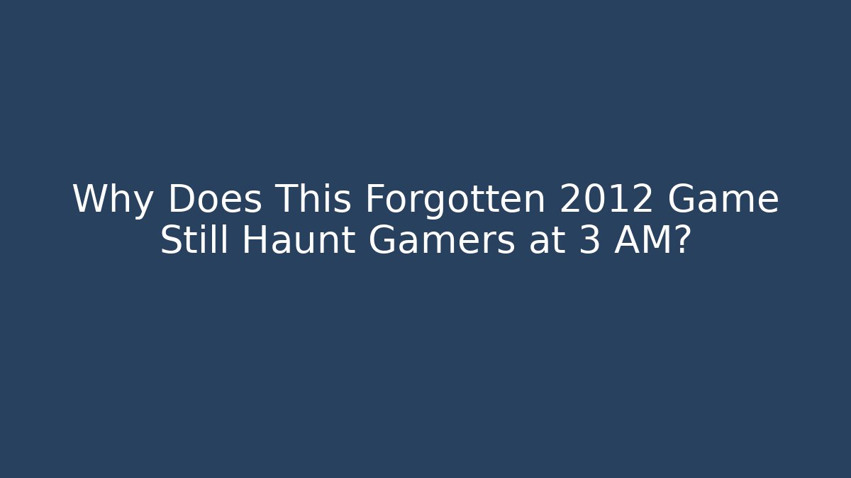 Why Does This Forgotten 2012 Game Still Haunt Gamers at 3 AM?