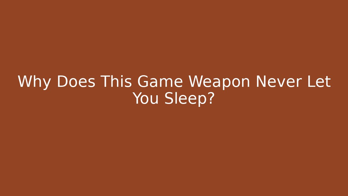 Why Does This Game Weapon Never Let You Sleep?